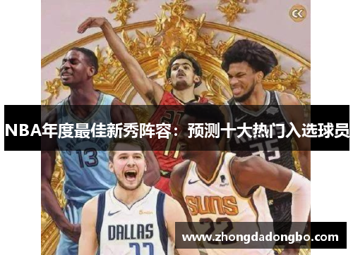 NBA年度最佳新秀阵容：预测十大热门入选球员