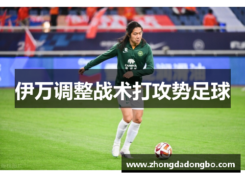 伊万调整战术打攻势足球