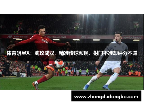 体育明星X：助攻成双，精准传球频现，射门不准却评分不减